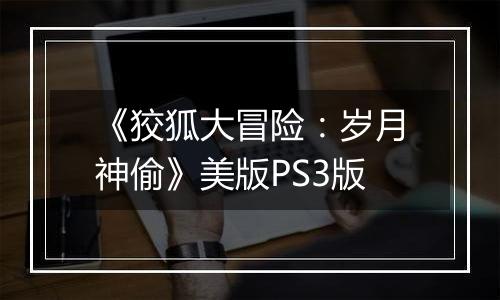 《狡狐大冒险：岁月神偷》美版PS3版