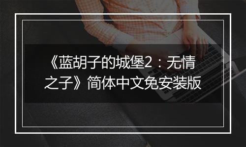 《蓝胡子的城堡2：无情之子》简体中文免安装版
