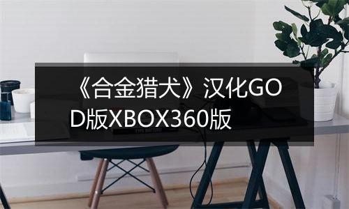 《合金猎犬》汉化GOD版XBOX360版