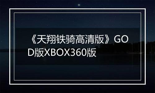 《天翔铁骑高清版》GOD版XBOX360版