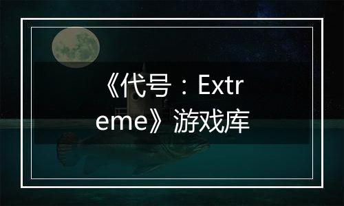 《代号：Extreme》游戏库