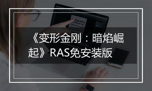 《变形金刚：暗焰崛起》RAS免安装版