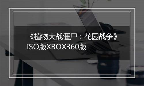 《植物大战僵尸：花园战争》ISO版XBOX360版