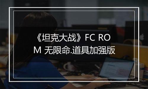 《坦克大战》FC ROM 无限命.道具加强版