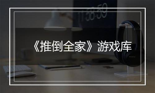 《推倒全家》游戏库