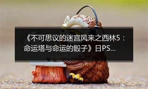 《不可思议的迷宫风来之西林5：命运塔与命运的骰子》日PSV版