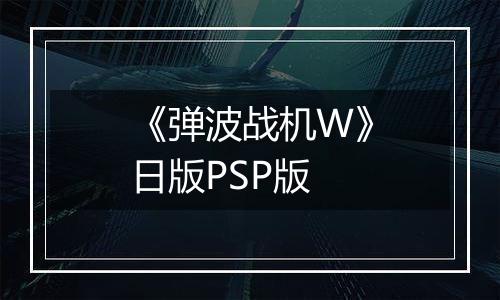 《弹波战机W》日版PSP版