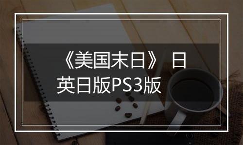 《美国末日》 日英日版PS3版