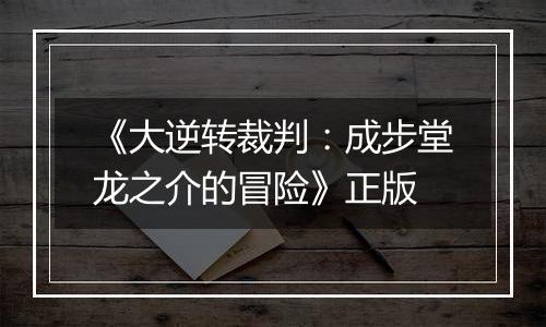 《大逆转裁判：成步堂龙之介的冒险》正版