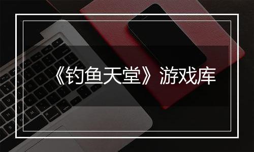 《钓鱼天堂》游戏库