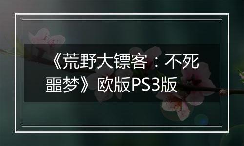 《荒野大镖客：不死噩梦》欧版PS3版