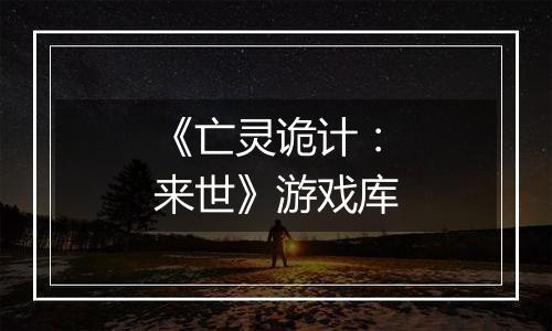 《亡灵诡计：来世》游戏库