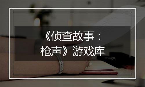 《侦查故事：枪声》游戏库