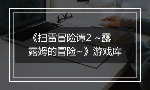 《扫雷冒险谭2 ~露露姆的冒险~》游戏库