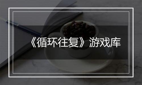 《循环往复》游戏库