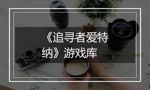 《追寻者爱特纳》游戏库