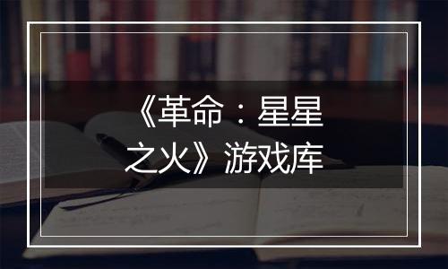 《革命：星星之火》游戏库