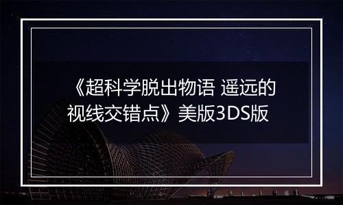 《超科学脱出物语 遥远的视线交错点》美版3DS版