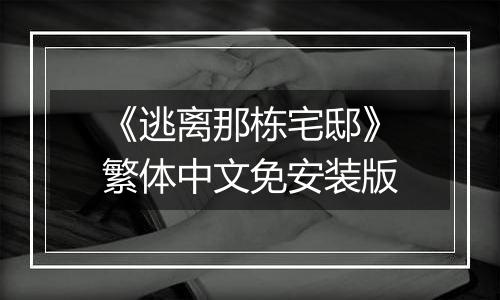 《逃离那栋宅邸》繁体中文免安装版