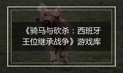 《骑马与砍杀：西班牙王位继承战争》游戏库