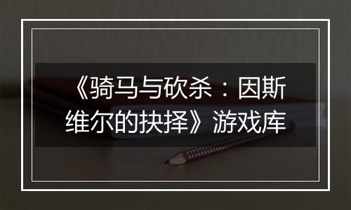 《骑马与砍杀：因斯维尔的抉择》游戏库