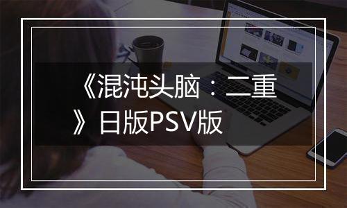 《混沌头脑：二重》日版PSV版