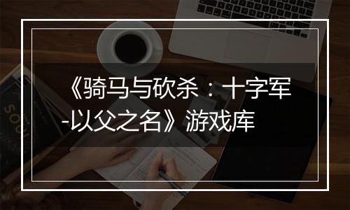 《骑马与砍杀：十字军-以父之名》游戏库