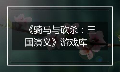 《骑马与砍杀：三国演义》游戏库