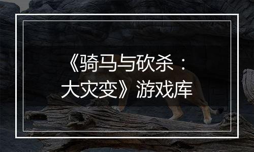 《骑马与砍杀：大灾变》游戏库