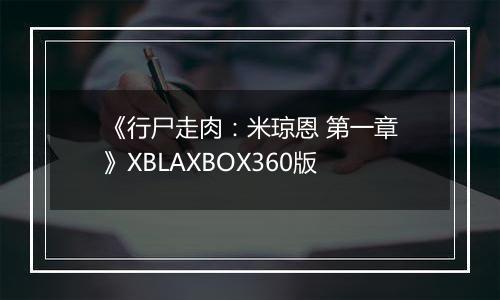 《行尸走肉：米琼恩 第一章》XBLAXBOX360版