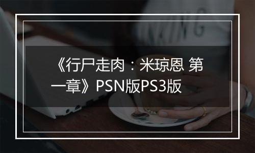 《行尸走肉：米琼恩 第一章》PSN版PS3版