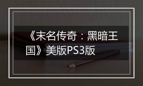 《末名传奇：黑暗王国》美版PS3版