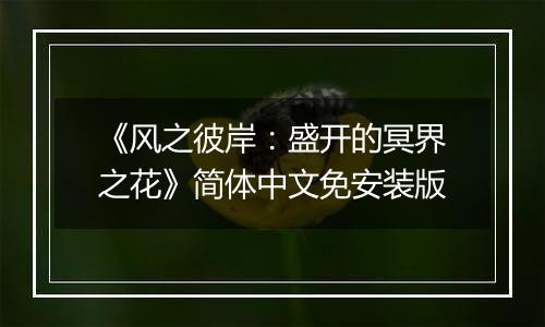 《风之彼岸：盛开的冥界之花》简体中文免安装版