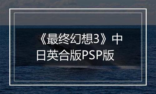 《最终幻想3》中日英合版PSP版