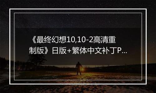 《最终幻想10,10-2高清重制版》日版+繁体中文补丁PS3版