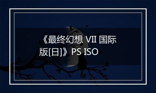 《最终幻想 VII 国际版[日]》PS ISO