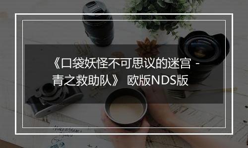 《口袋妖怪不可思议的迷宫 - 青之救助队》 欧版NDS版