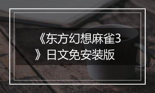 《东方幻想麻雀3》日文免安装版