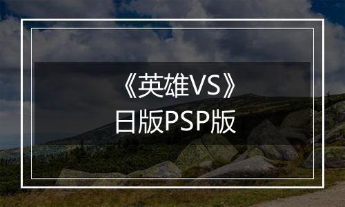 《英雄VS》日版PSP版