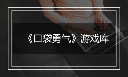 《口袋勇气》游戏库