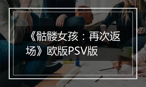 《骷髅女孩：再次返场》欧版PSV版