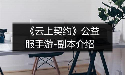 《云上契约》公益服手游-副本介绍