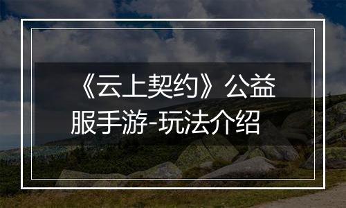 《云上契约》公益服手游-玩法介绍