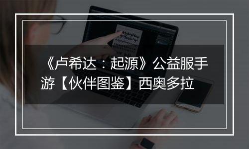 《卢希达：起源》公益服手游【伙伴图鉴】西奥多拉