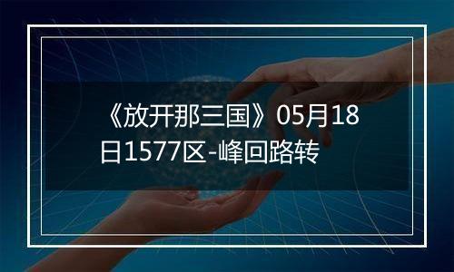 《放开那三国》05月18日1577区-峰回路转