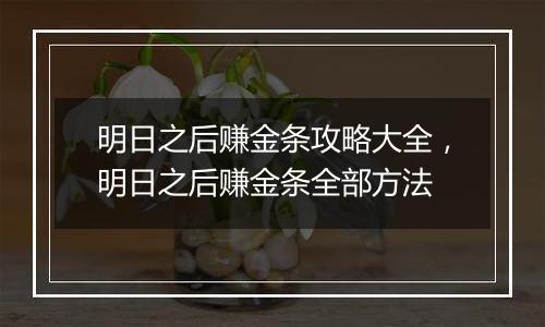 明日之后赚金条攻略大全，明日之后赚金条全部方法
