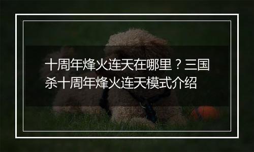 十周年烽火连天在哪里？三国杀十周年烽火连天模式介绍