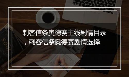 刺客信条奥德赛主线剧情目录，刺客信条奥德赛剧情选择