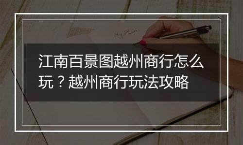 江南百景图越州商行怎么玩？越州商行玩法攻略