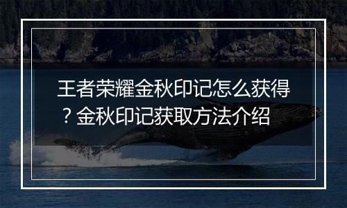 王者荣耀金秋印记怎么获得？金秋印记获取方法介绍